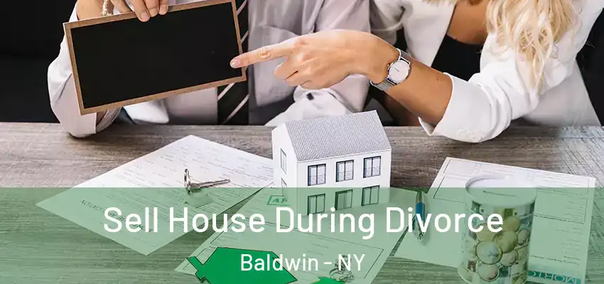 Sell House During Divorce Baldwin - NY