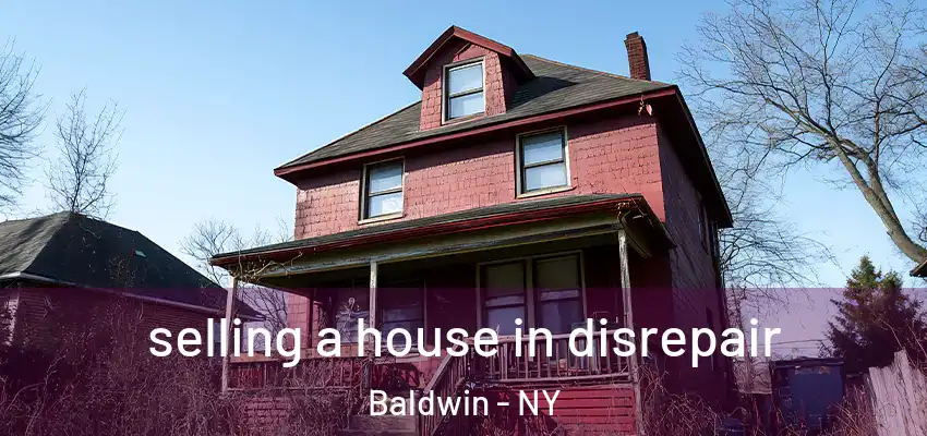 selling a house in disrepair Baldwin - NY
